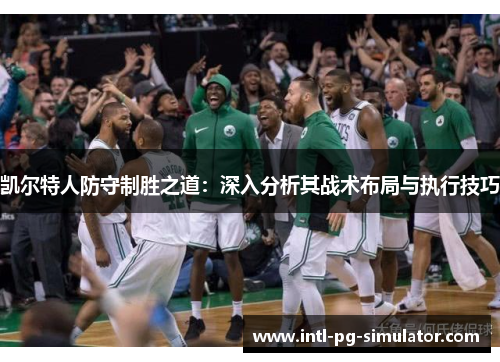 凯尔特人防守制胜之道:深入分析其战术布局与执行技巧 凯尔特人防守制胜之道:深入分析其战术布局与执行技巧