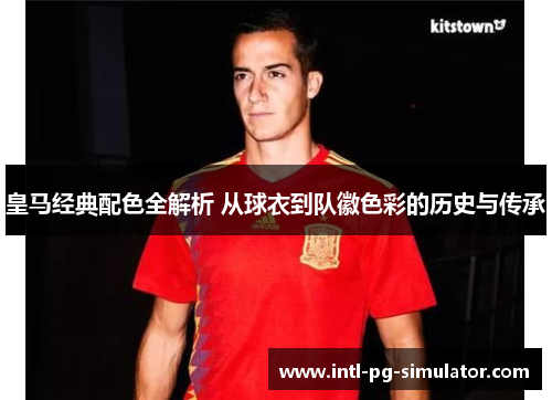 皇马经典配色全解析 从球衣到队徽色彩的历史与传承