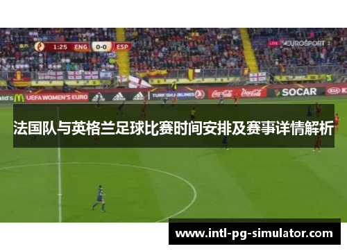 法国队与英格兰足球比赛时间安排及赛事详情解析