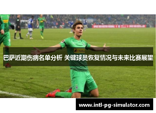 巴萨近期伤病名单分析 关键球员恢复情况与未来比赛展望