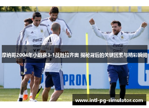 摩纳哥2004年小组赛3-1战胜拉齐奥 揭秘背后的关键因素与精彩瞬间