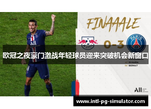 欧冠之夜豪门激战年轻球员迎来突破机会新窗口