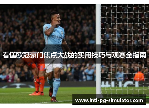 看懂欧冠豪门焦点大战的实用技巧与观赛全指南