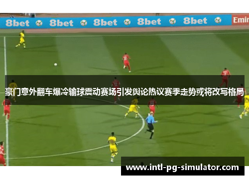 豪门意外翻车爆冷输球震动赛场引发舆论热议赛季走势或将改写格局