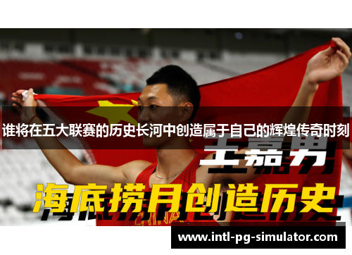 谁将在五大联赛的历史长河中创造属于自己的辉煌传奇时刻