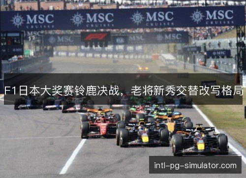 F1日本大奖赛铃鹿决战,老将新秀交替改写格局 F1日本大奖赛铃鹿决战,老将新秀交替改写格局